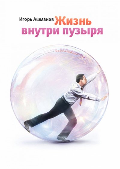 Жизнь внутри пузыря - Игорь Ашманов
