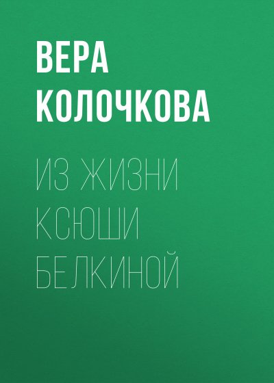 Из жизни Ксюши Белкиной - Вера Колочкова