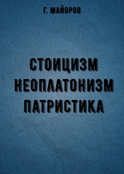Стоицизм, неоплатонизм, патристика - Г. Майоров