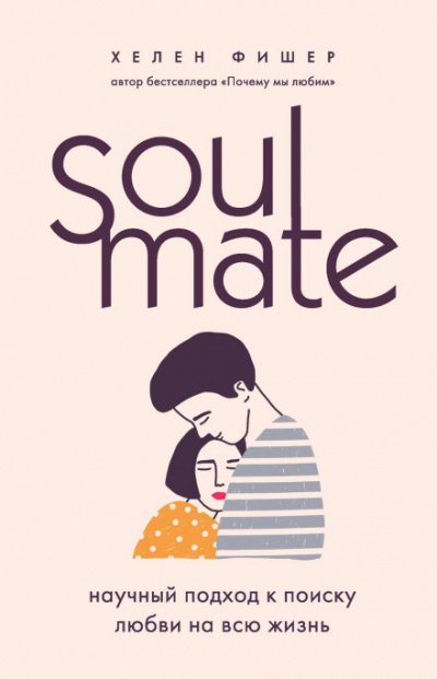 Soulmate. Научный подход к поиску любви на всю жизнь - Хелен Фишер