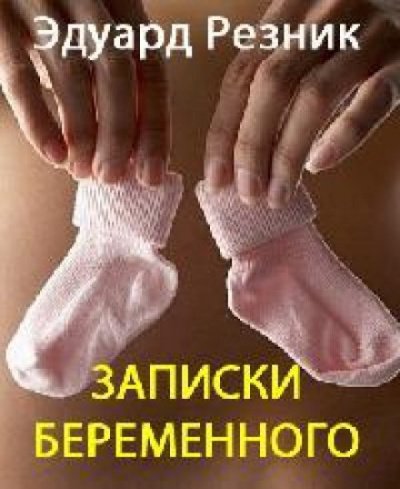 Записки беременного - Эдуард Резник