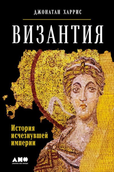 Византия: история исчезнувшей империи - Джонатан Харрис